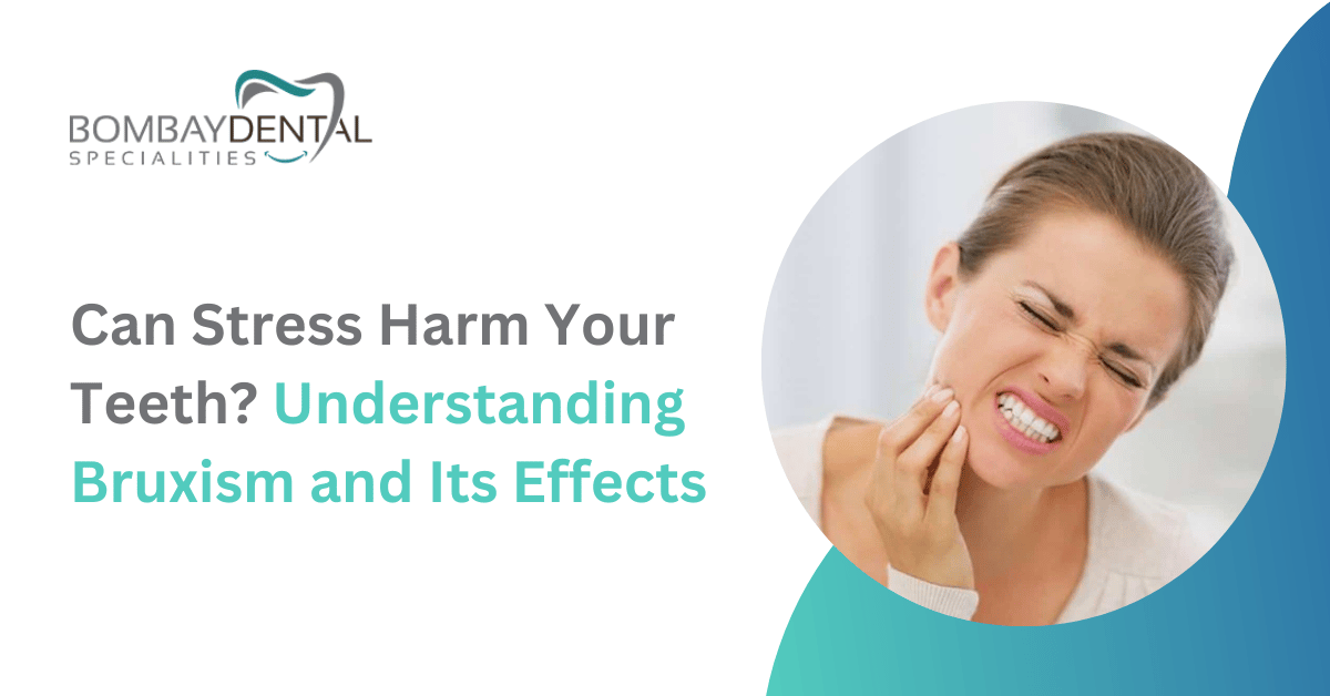 Can Stress Harm Your Teeth? Understanding Bruxism and Its Effects