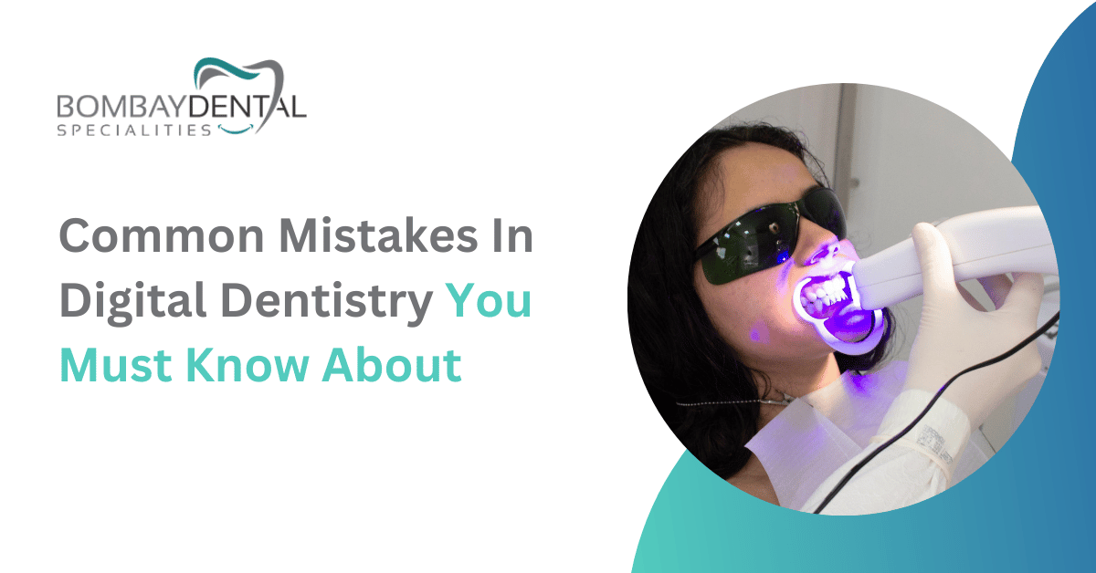 Common Mistakes In Digital Dentistry You Must Know About